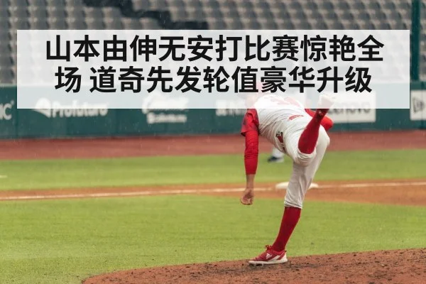 山本由伸无安打比赛惊艳全场 道奇先发轮值豪华升级