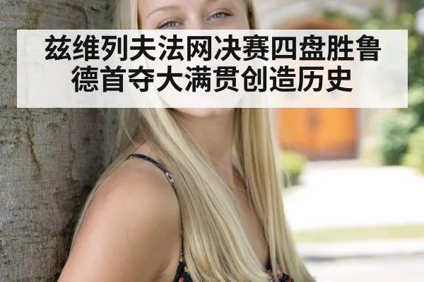 兹维列夫法网决赛四盘胜鲁德首夺大满贯创造历史
